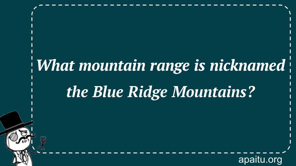 What mountain range is nicknamed the Blue Ridge Mountains?