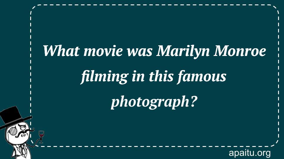 What movie was Marilyn Monroe filming in this famous photograph?