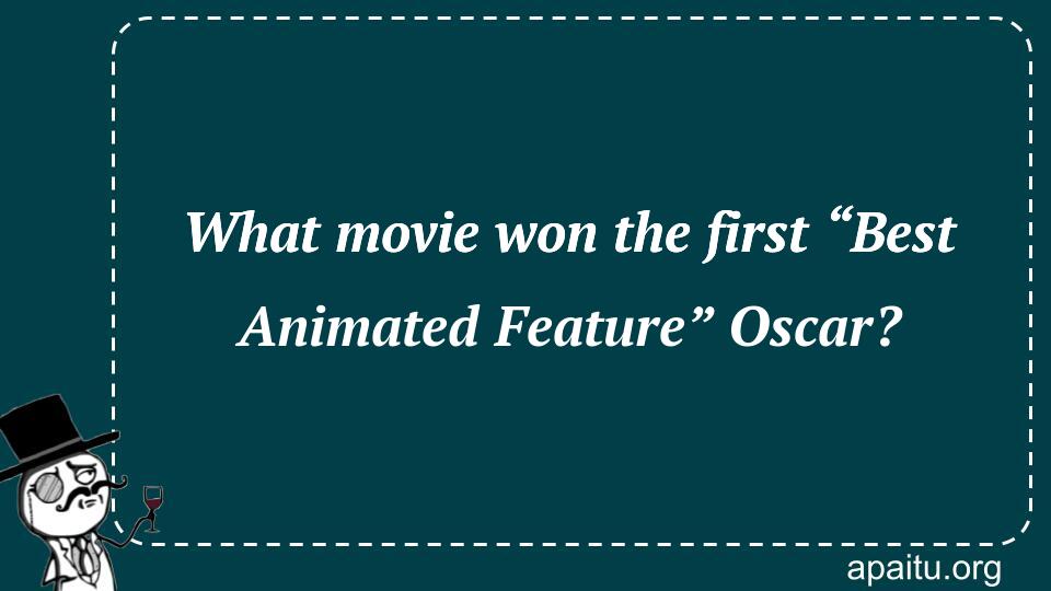 What movie won the first “Best Animated Feature” Oscar?