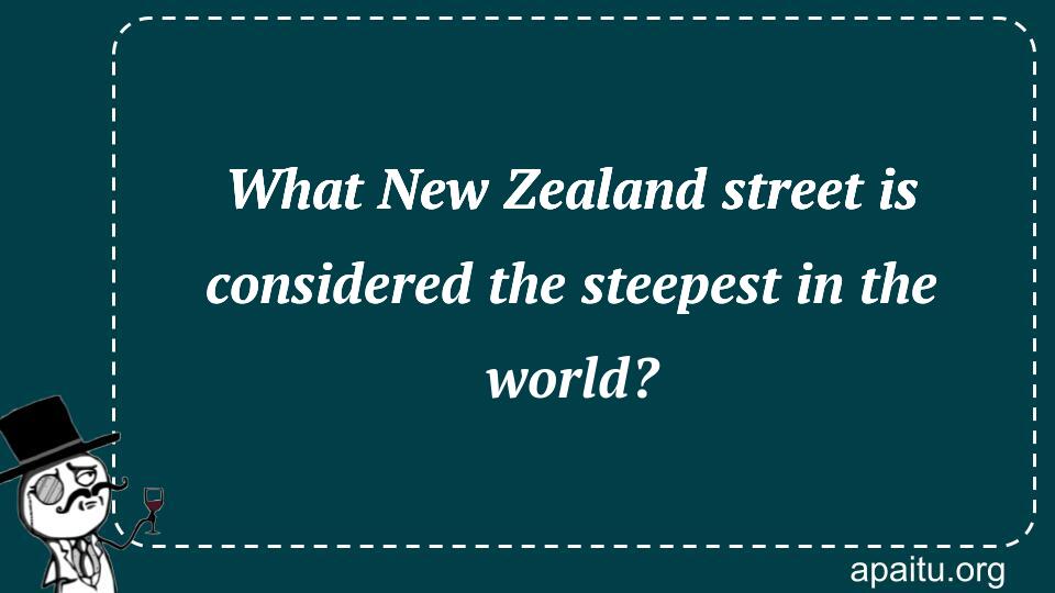 What New Zealand street is considered the steepest in the world?