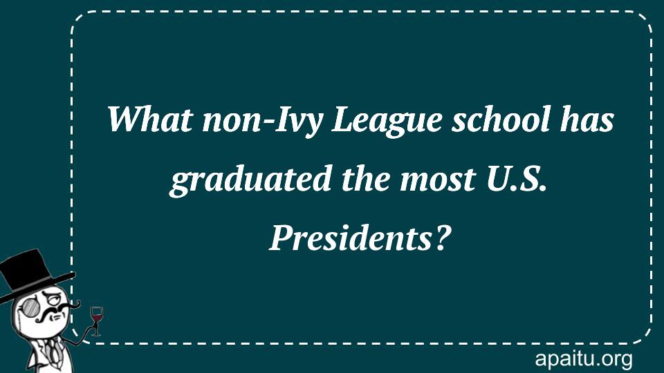 What non-Ivy League school has graduated the most U.S. Presidents?