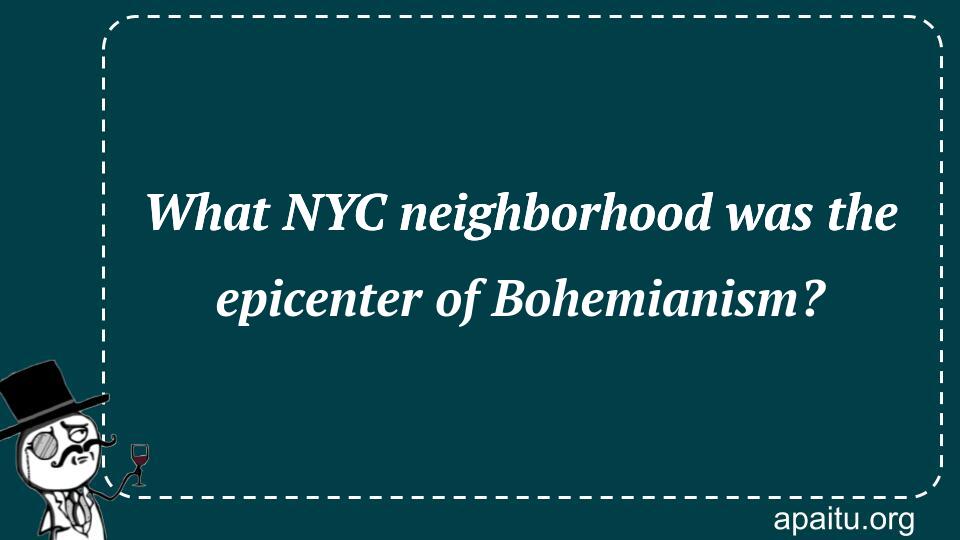 What NYC neighborhood was the epicenter of Bohemianism?