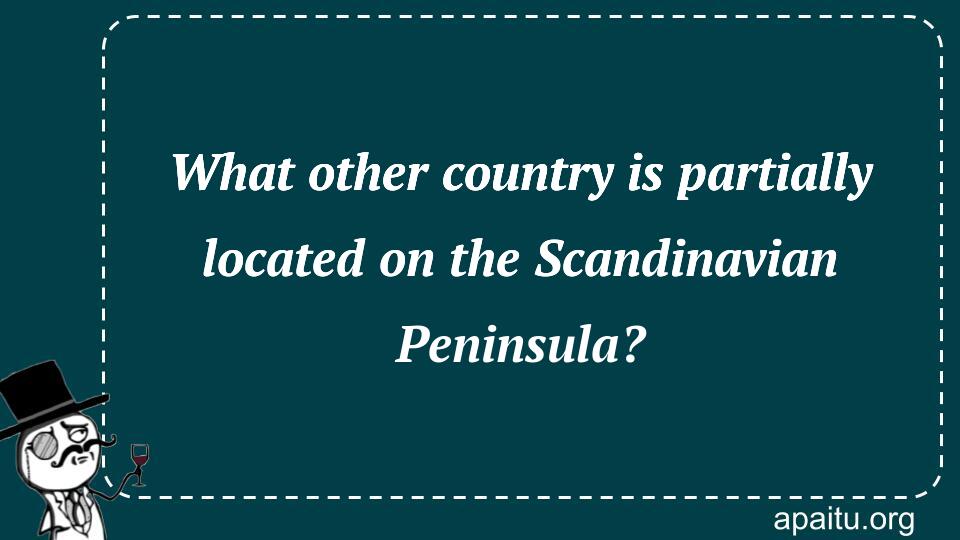 What other country is partially located on the Scandinavian Peninsula?