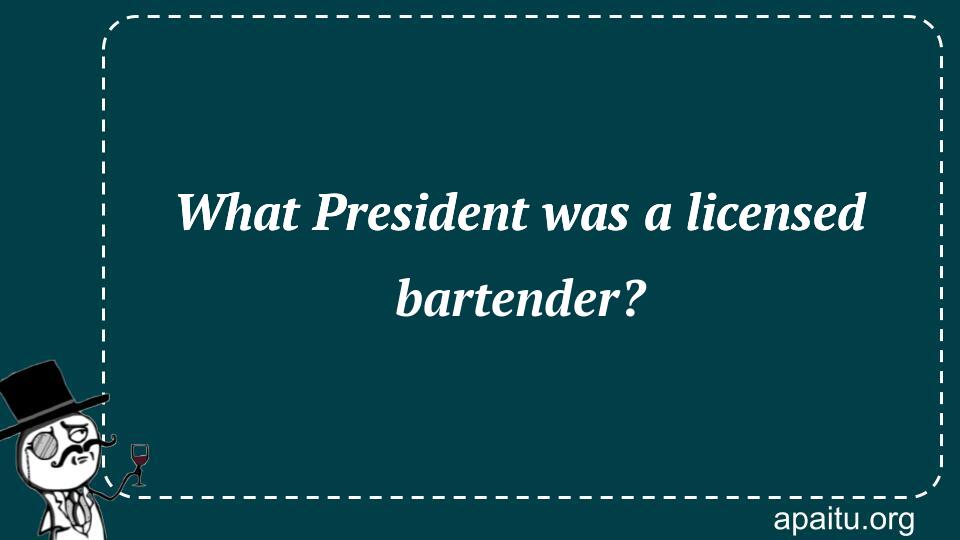 What President was a licensed bartender?