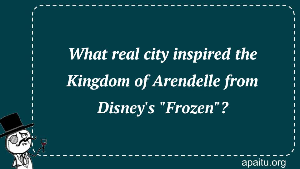 What real city inspired the Kingdom of Arendelle from Disney`s `Frozen`?