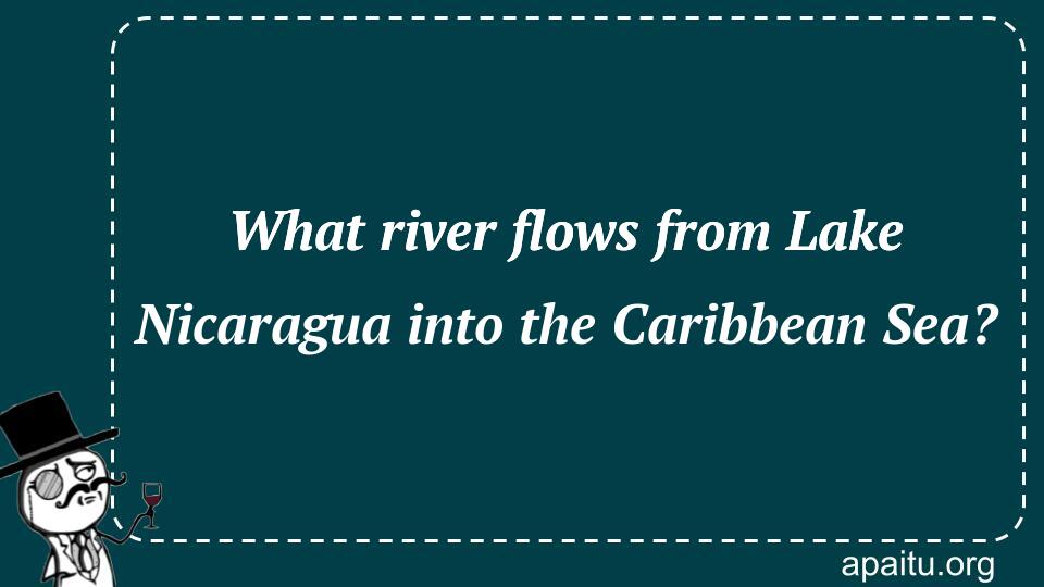 What river flows from Lake Nicaragua into the Caribbean Sea?