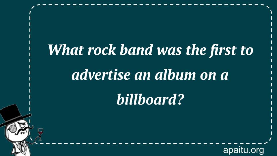 What rock band was the first to advertise an album on a billboard?