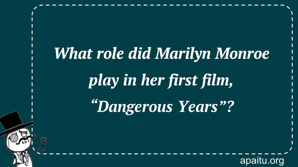 What role did Marilyn Monroe play in her first film, “Dangerous Years”?