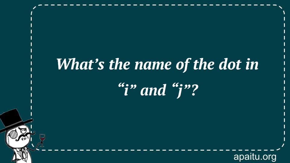 What’s the name of the dot in “i” and “j”?