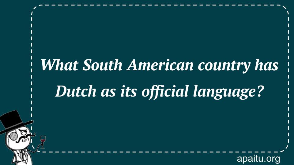 What South American country has Dutch as its official language?