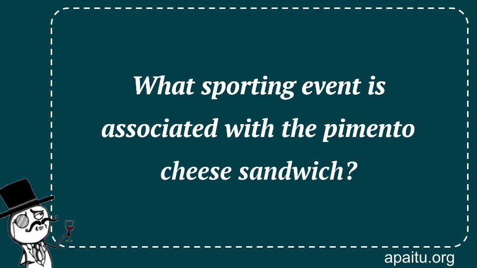 What sporting event is associated with the pimento cheese sandwich?