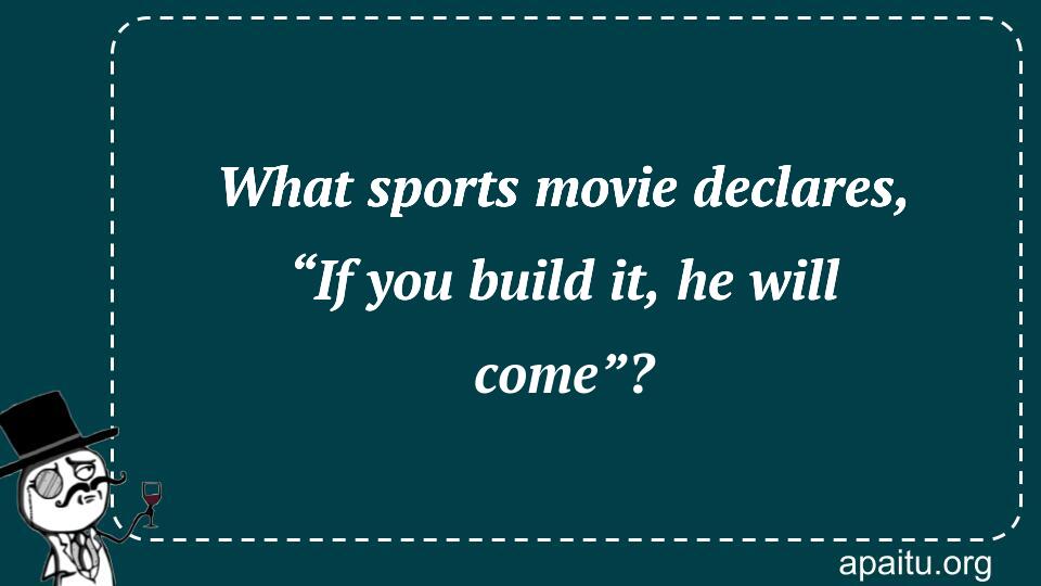 What sports movie declares, “If you build it, he will come”?