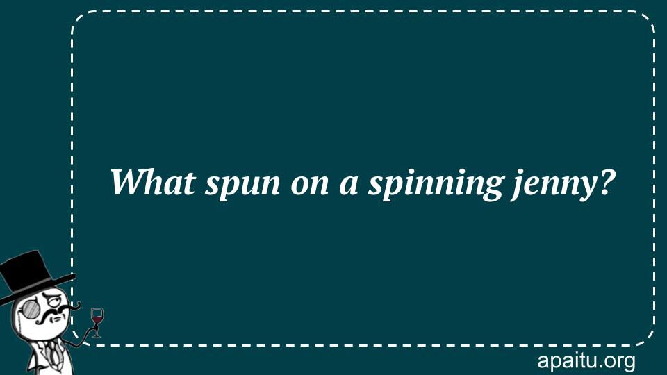 What spun on a spinning jenny?