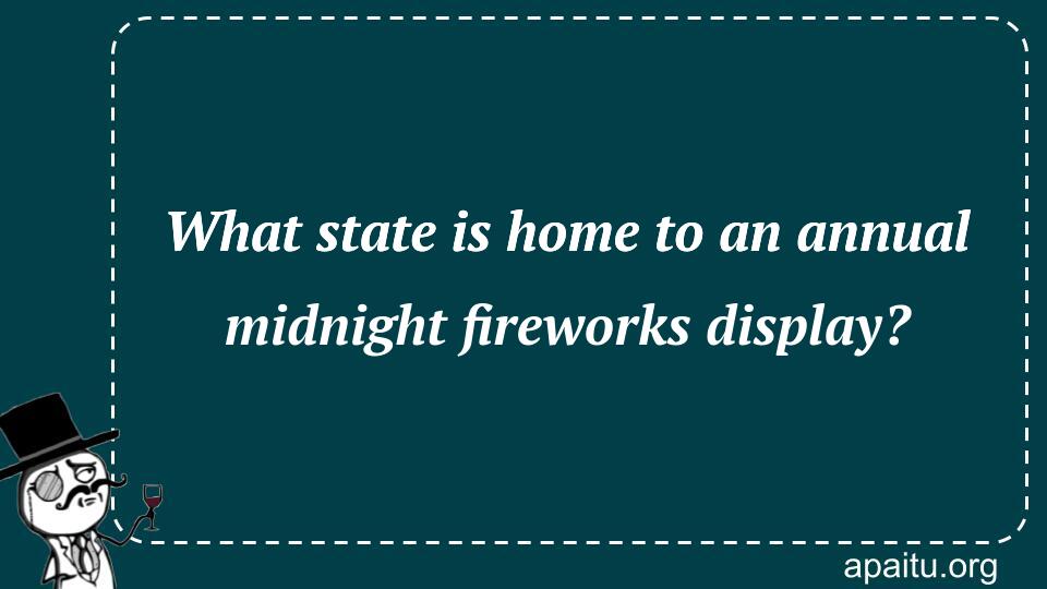 What state is home to an annual midnight fireworks display?