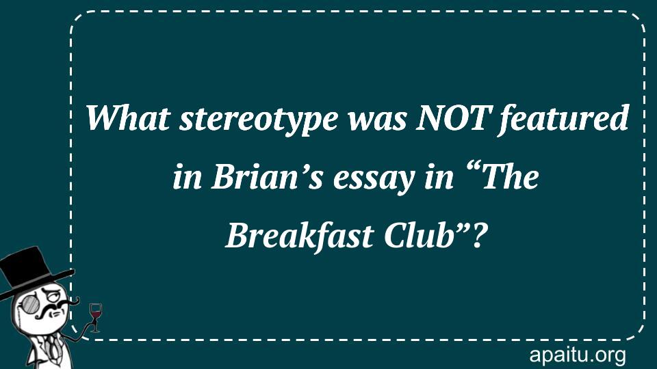 What stereotype was NOT featured in Brian’s essay in “The Breakfast Club”?