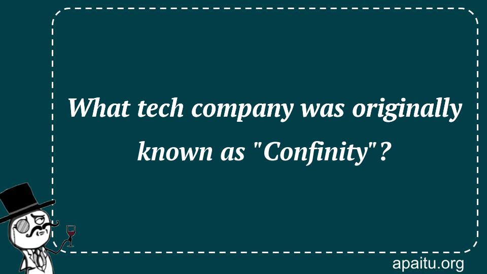 What tech company was originally known as `Confinity`?