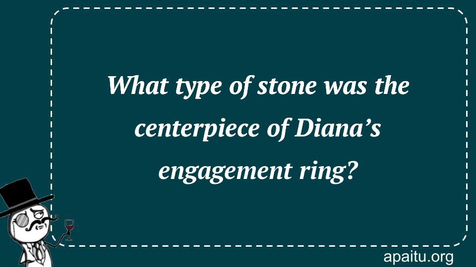 What type of stone was the centerpiece of Diana’s engagement ring?