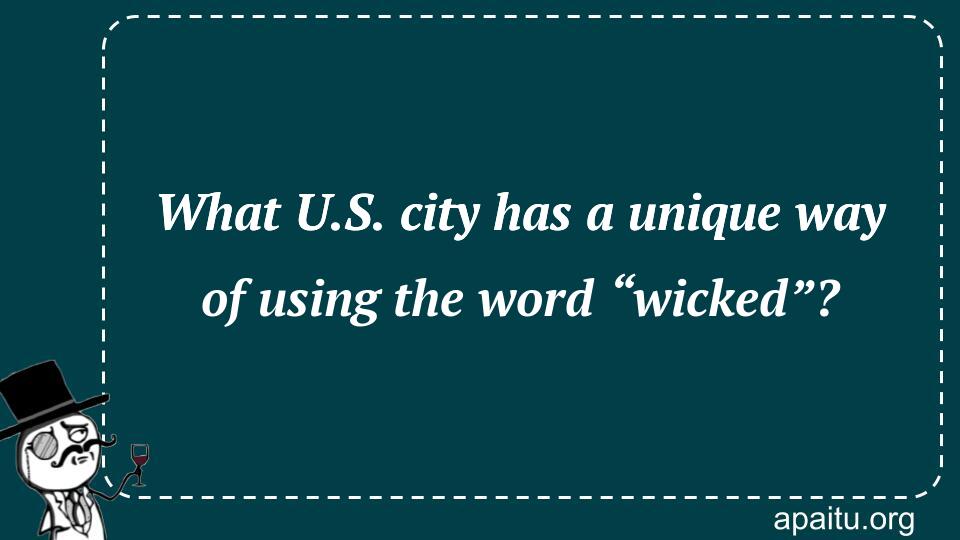 What U.S. city has a unique way of using the word “wicked”?