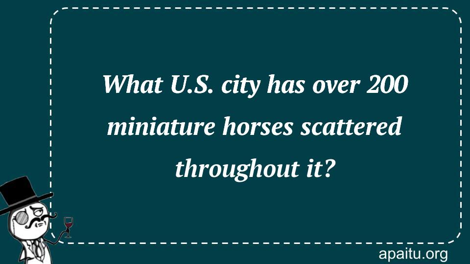 What U.S. city has over 200 miniature horses scattered throughout it?