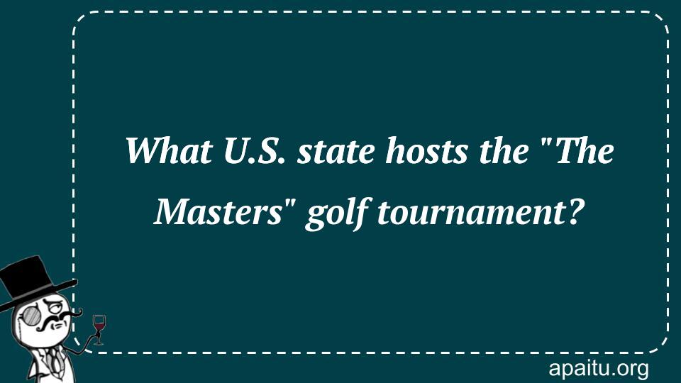 What U.S. state hosts the `The Masters` golf tournament?