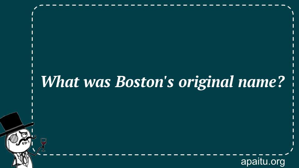 What was Boston`s original name?