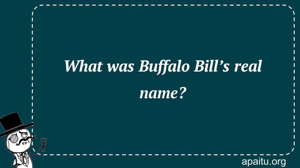 What was Buffalo Bill’s real name?