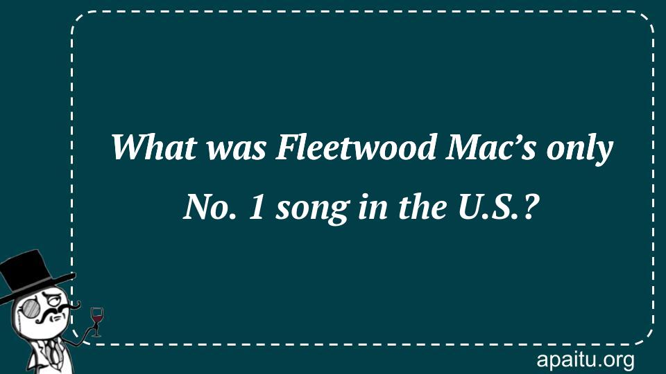 What was Fleetwood Mac’s only No. 1 song in the U.S.?