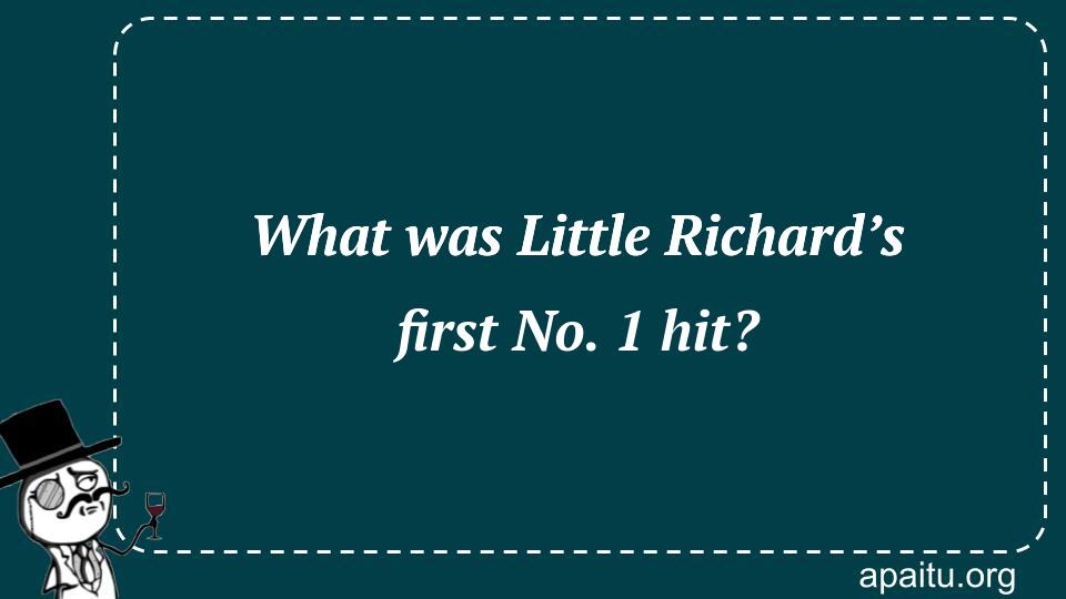 What was Little Richard’s first No. 1 hit?