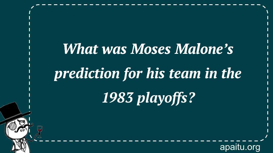 What was Moses Malone’s prediction for his team in the 1983 playoffs?