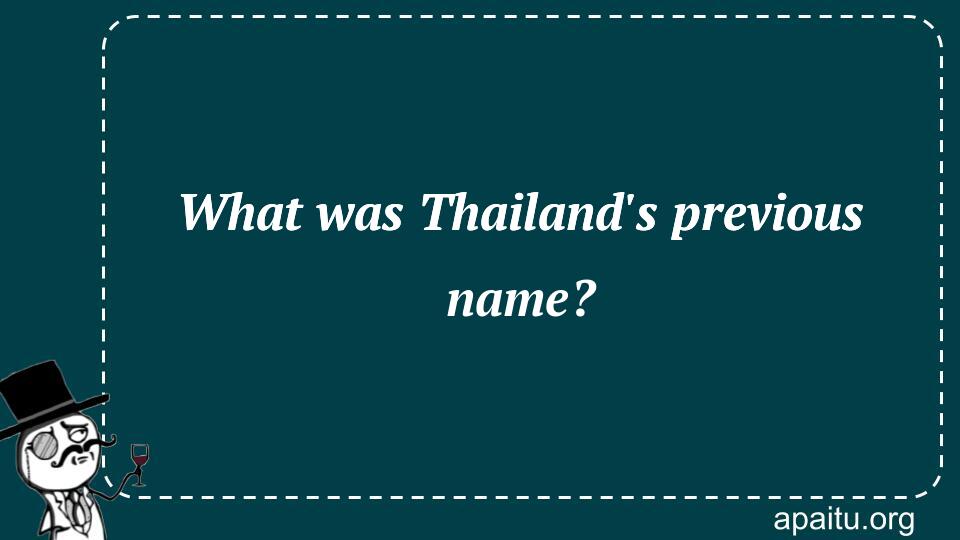 What was Thailand`s previous name?