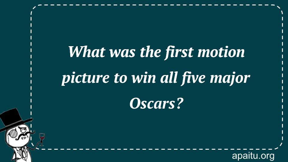 What was the first motion picture to win all five major Oscars?