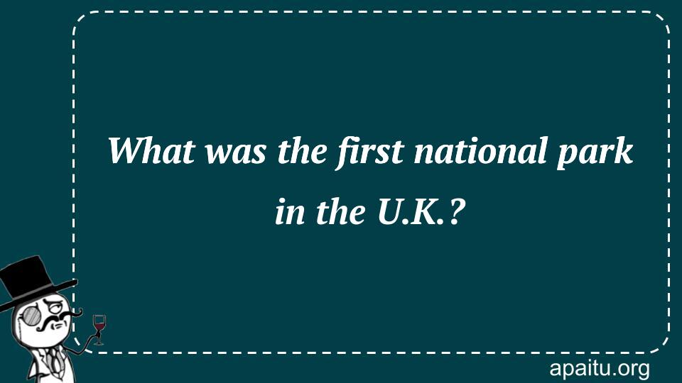 What was the first national park in the U.K.?