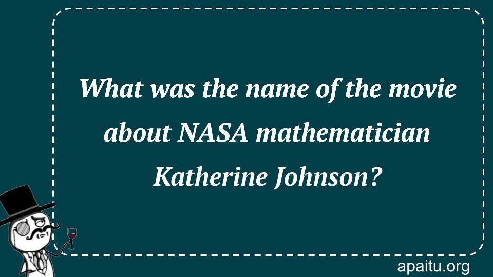 What was the name of the movie about NASA mathematician Katherine Johnson?