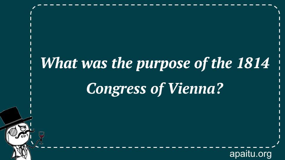 What was the purpose of the 1814 Congress of Vienna?