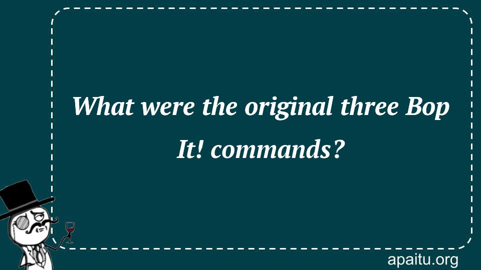 What were the original three Bop It! commands?