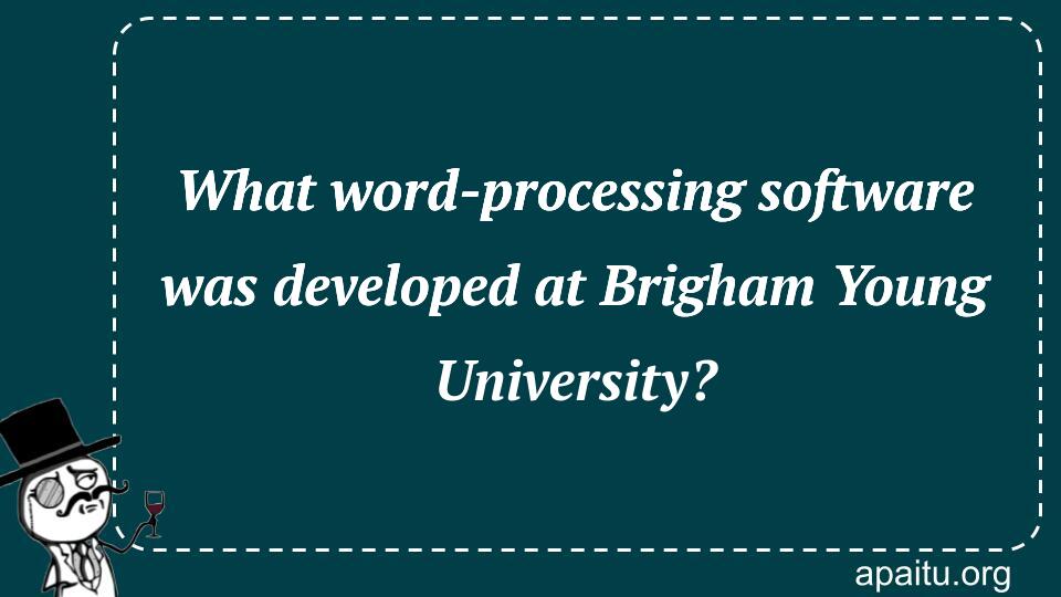 What word-processing software was developed at Brigham Young University?