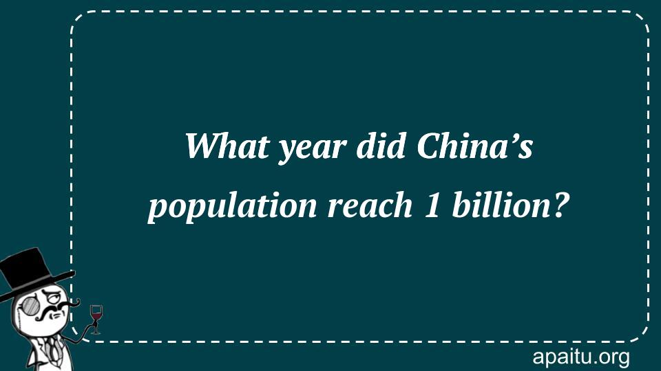 What year did China’s population reach 1 billion?