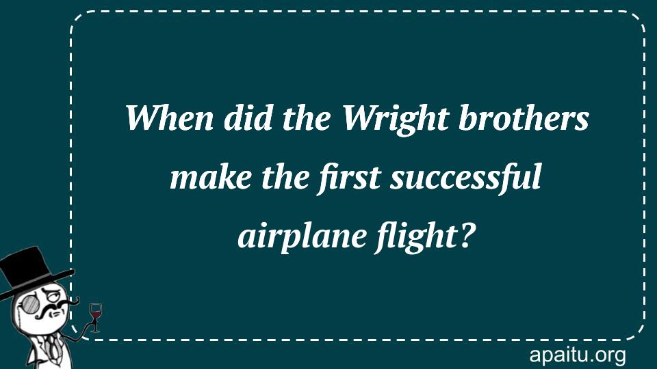 When did the Wright brothers make the first successful airplane flight?