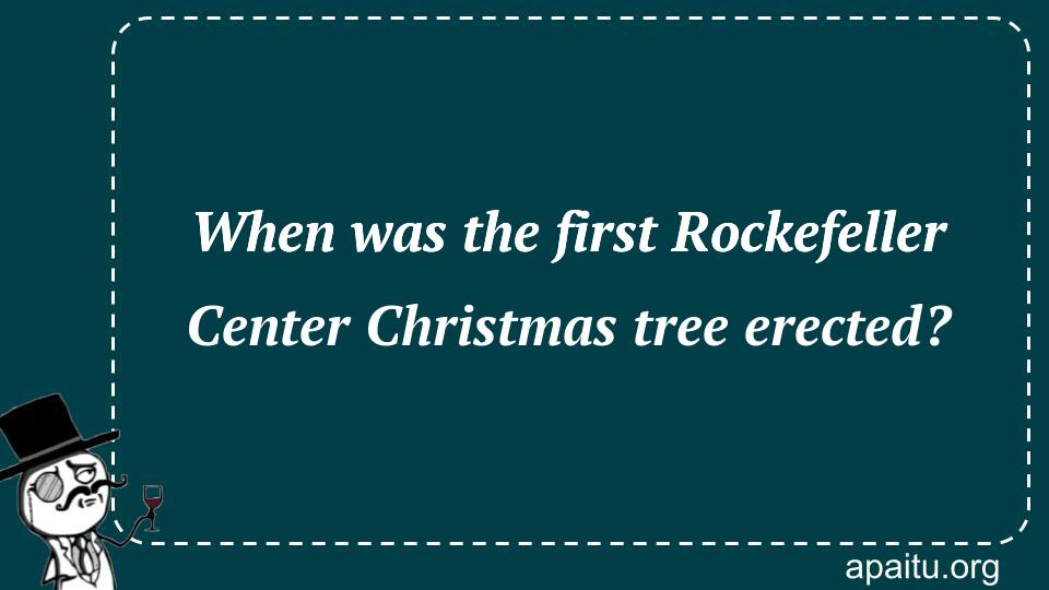 When was the first Rockefeller Center Christmas tree erected?