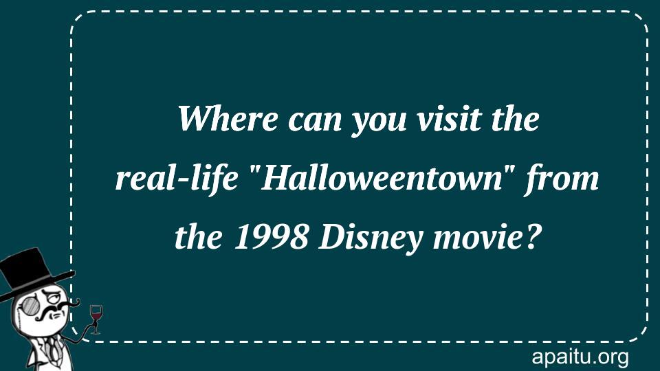 Where can you visit the real-life `Halloweentown` from the 1998 Disney movie?