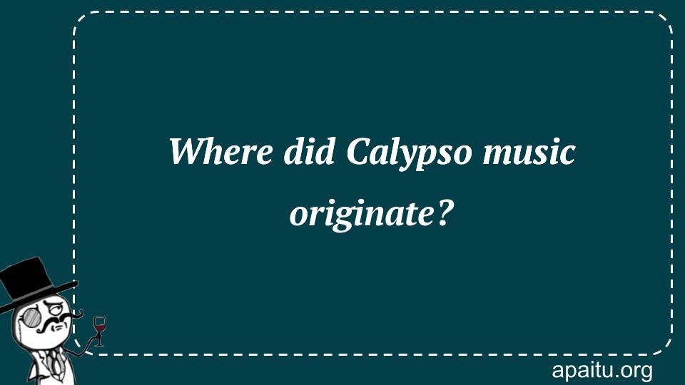 Where did Calypso music originate?