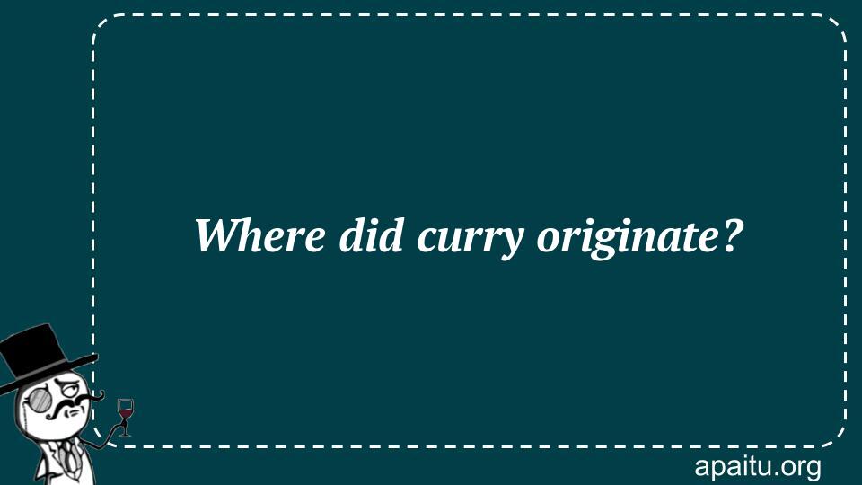 Where did curry originate?