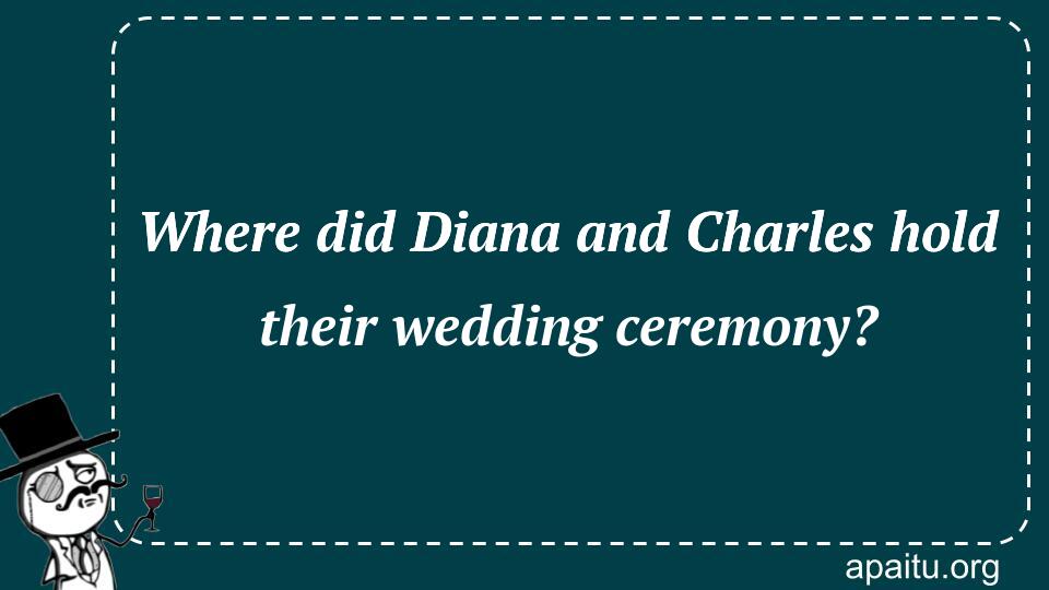 Where did Diana and Charles hold their wedding ceremony?