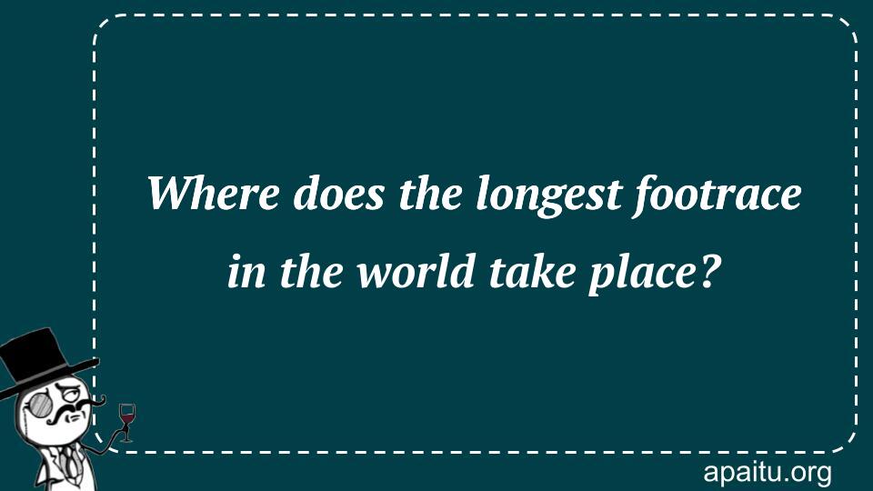 Where does the longest footrace in the world take place?