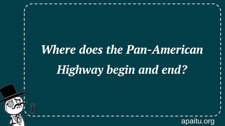 Where does the Pan-American Highway begin and end?