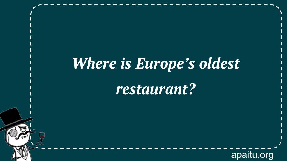 Where is Europe’s oldest restaurant?