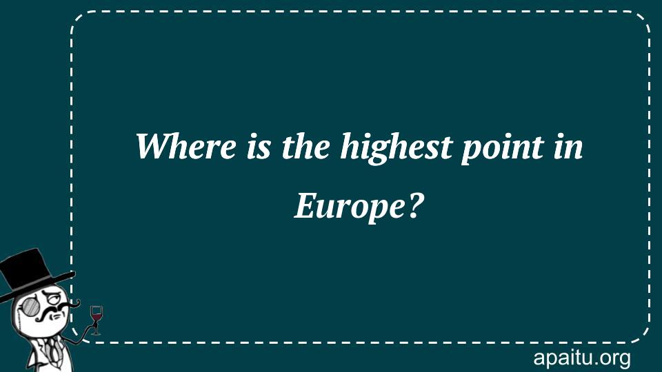 Where is the highest point in Europe?