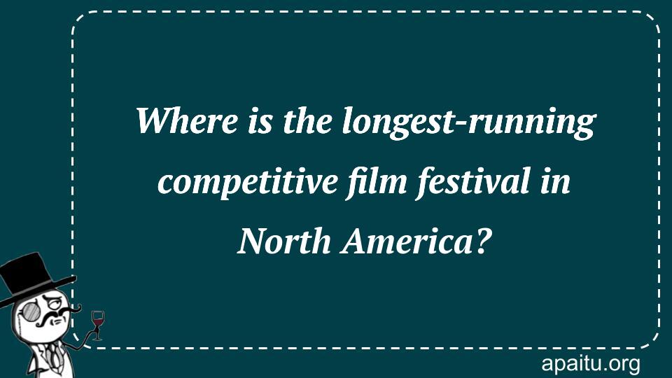 Where is the longest-running competitive film festival in North America?