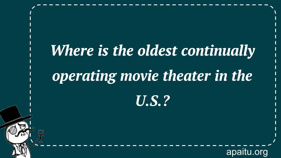 Where is the oldest continually operating movie theater in the U.S.?