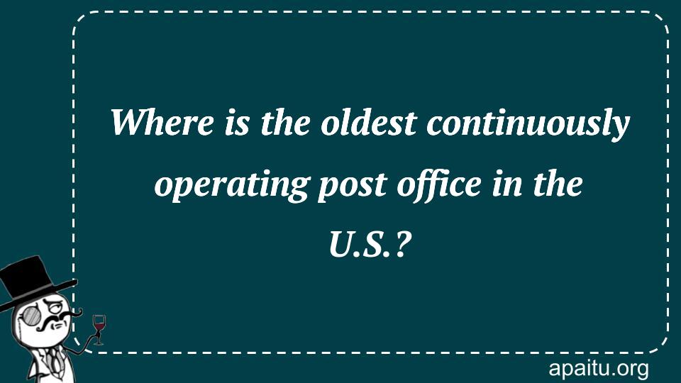 Where is the oldest continuously operating post office in the U.S.?